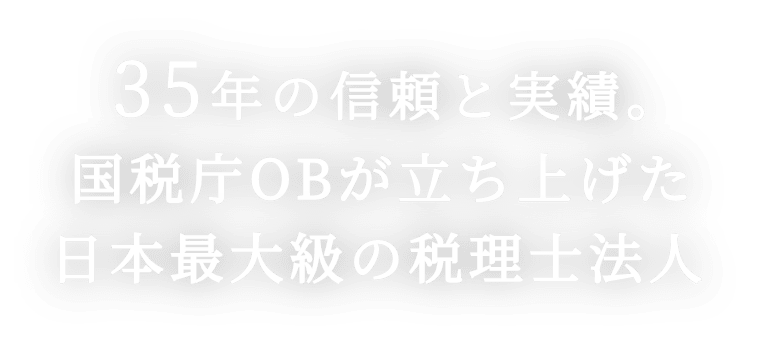 35年の信頼と実績。国税庁OBが立ち上げた日本最大級の税理士法人